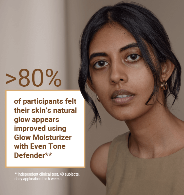 Results from a clinical trial. More than 80% of participants felt their skin’s natural glow appears improved using Glow Moisturizer with Even Tone Defender**   **Independent clinical test, 40 subjects, daily application for 6 weeks 